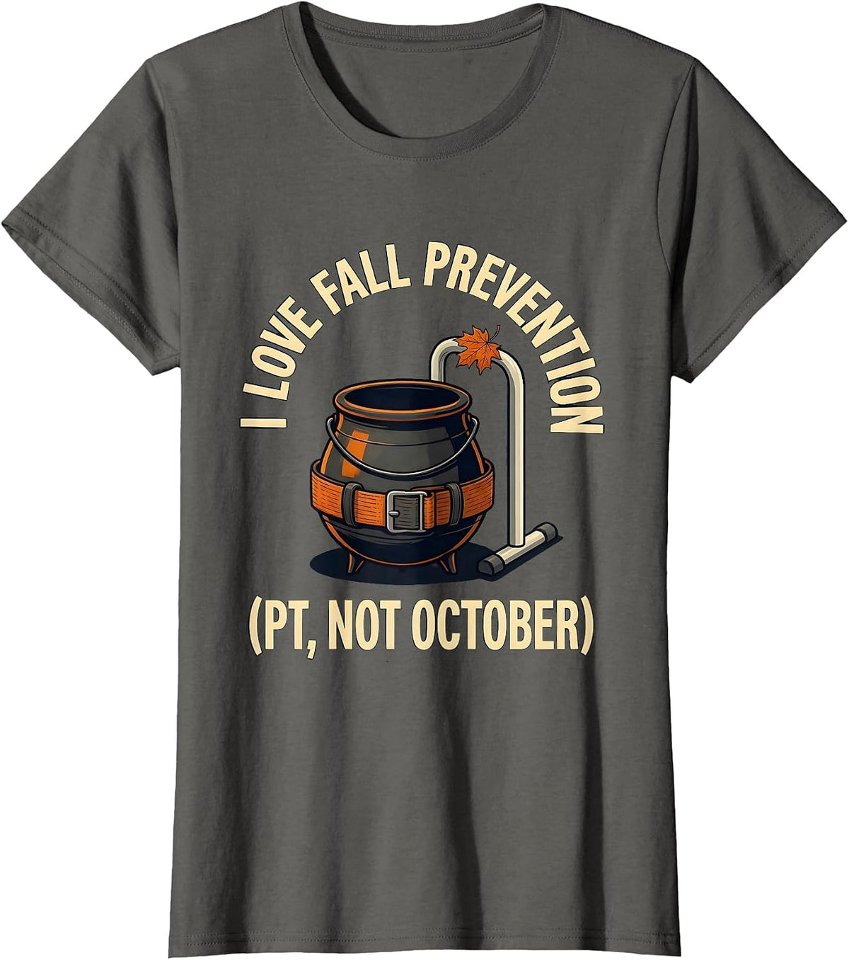Women's I Love Fall Prevention PT Not October Funny Healthcare T-Shirt - Asphalt Grey