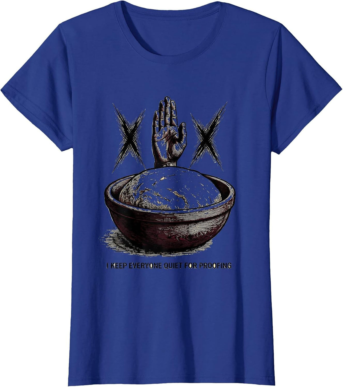 Women's I Keep Everyone Quiet For Proofing Funny Baker Sourdough T-Shirt - Royal Blue