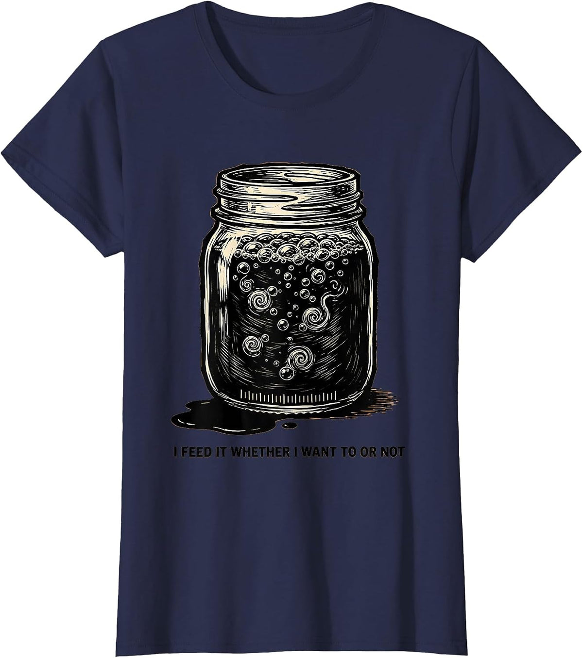 Women's I Feed It Whether I Want To Or Not Funny Baker Sourdough T-Shirt - Navy Blue