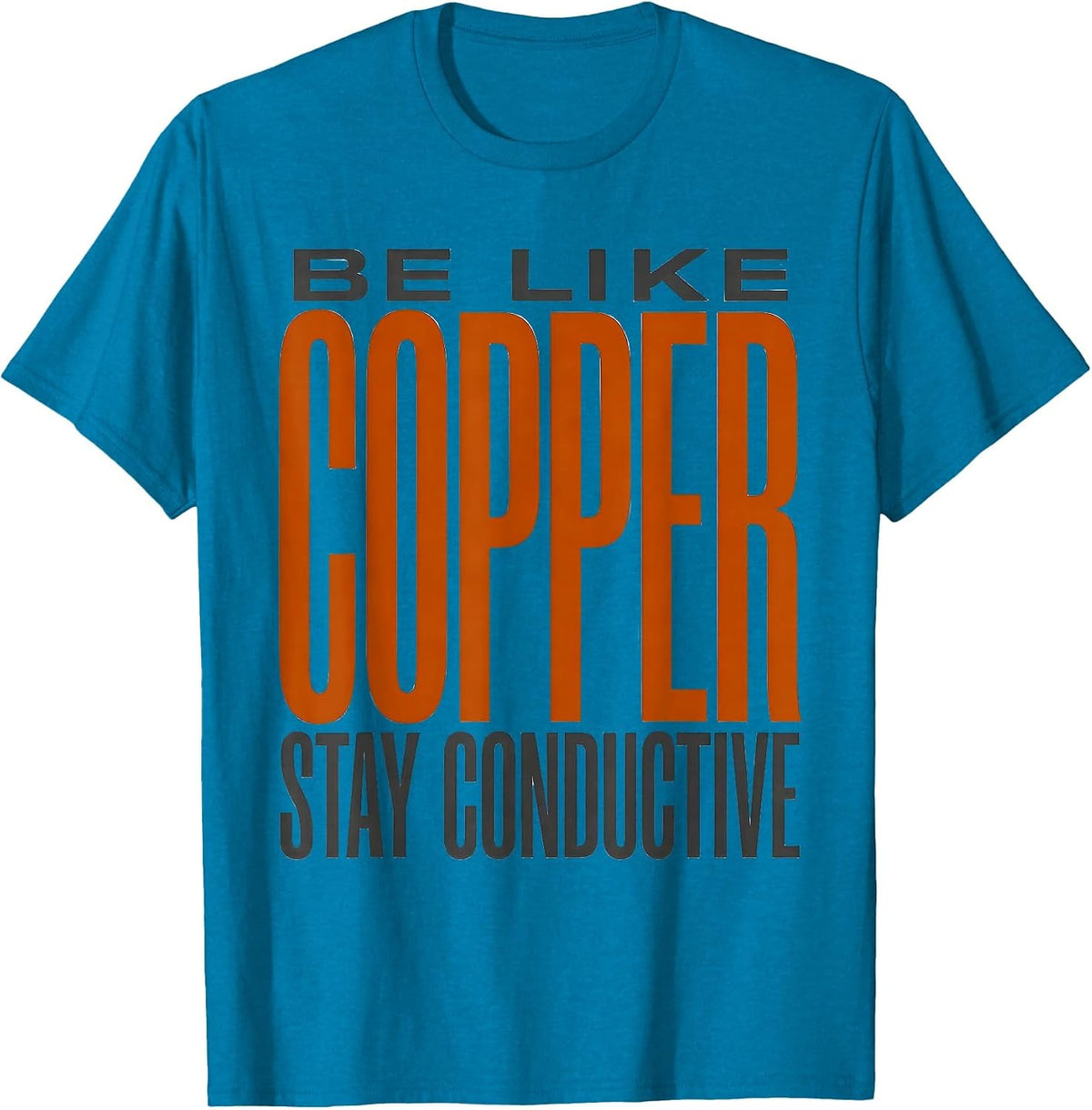 Be Like Copper Stay Conductive Funny Chemistry Science Nerd T-Shirt - Sapphire Blue