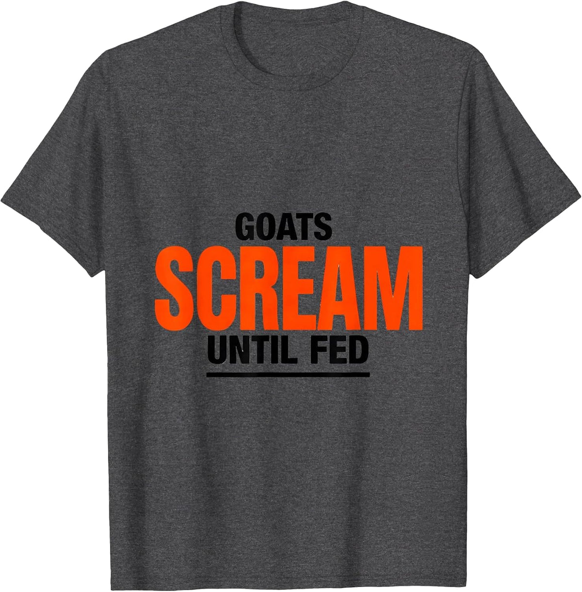 Goats Scream Until Fed Funny Goat Owner Farmer Humor T-Shirt - Dark Heather Grey