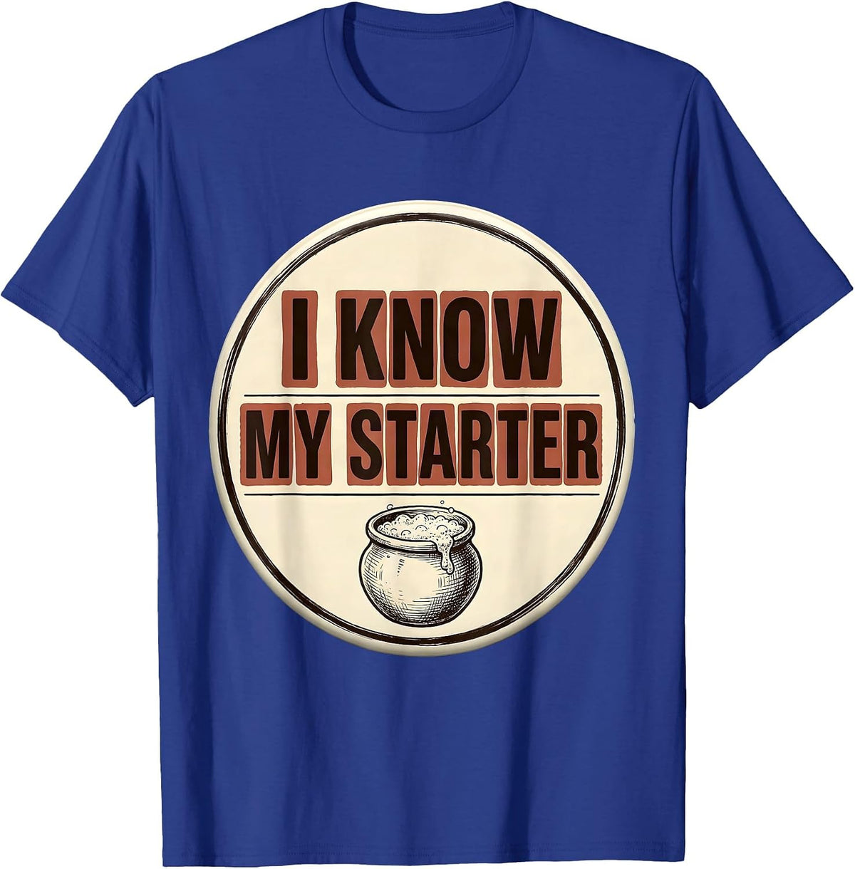I Know My Starter Funny Baker Sourdough Hobbyist Gift T-Shirt - Royal Blue