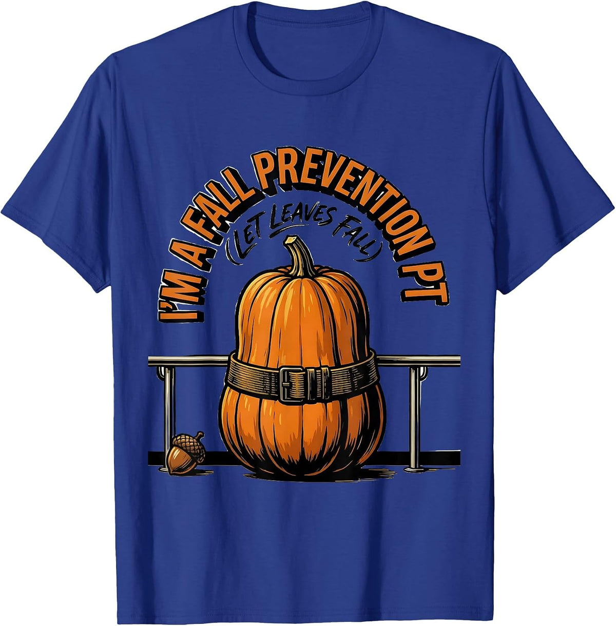 I’m a Fall Prevention PT Let Leaves Fall Physical Therapy T-Shirt - Royal Blue