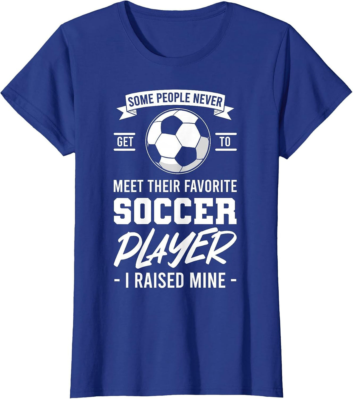Some People Never Get to Meet Their Favorite Soccer Player T-Shirt - Royal Blue