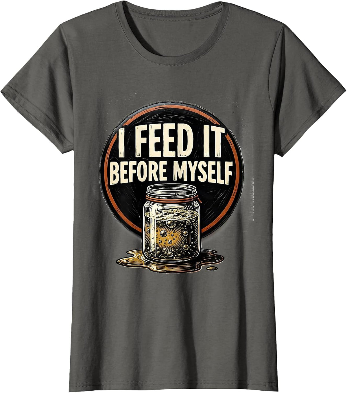 Women's I Feed It Before Myself Funny Baker Sourdough Starter T-Shirt - Asphalt Grey