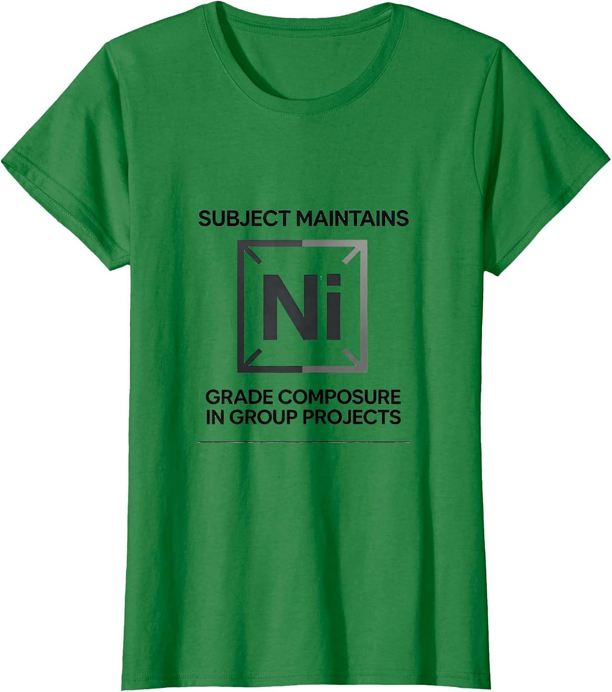 Women's Subject Maintains Nickel-Grade Composure In Group Projects T-Shirt - Kelly Green
