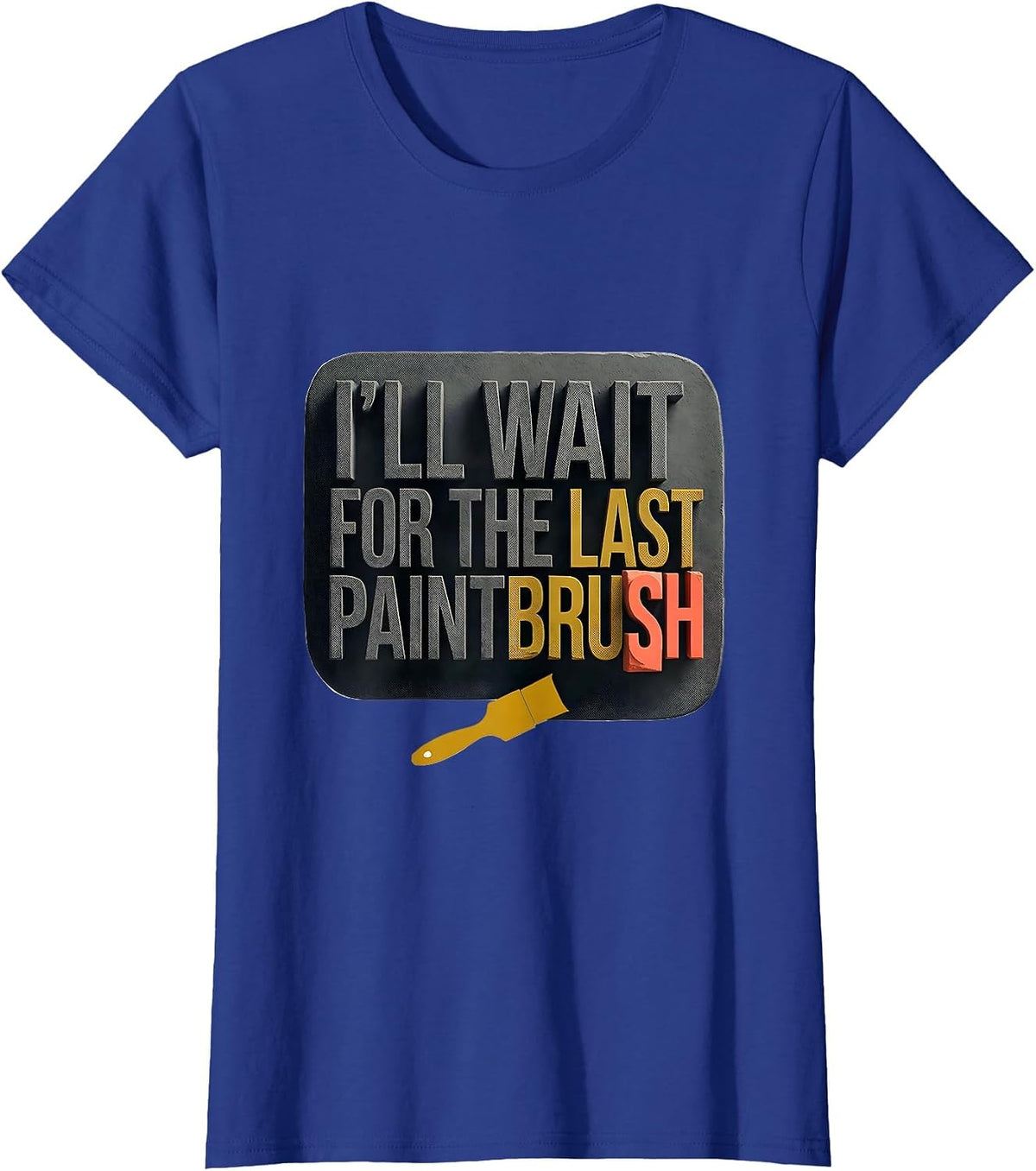 Women's I'll Wait For The Last Paintbrush Funny Teacher Appreciation T-Shirt - Royal Blue