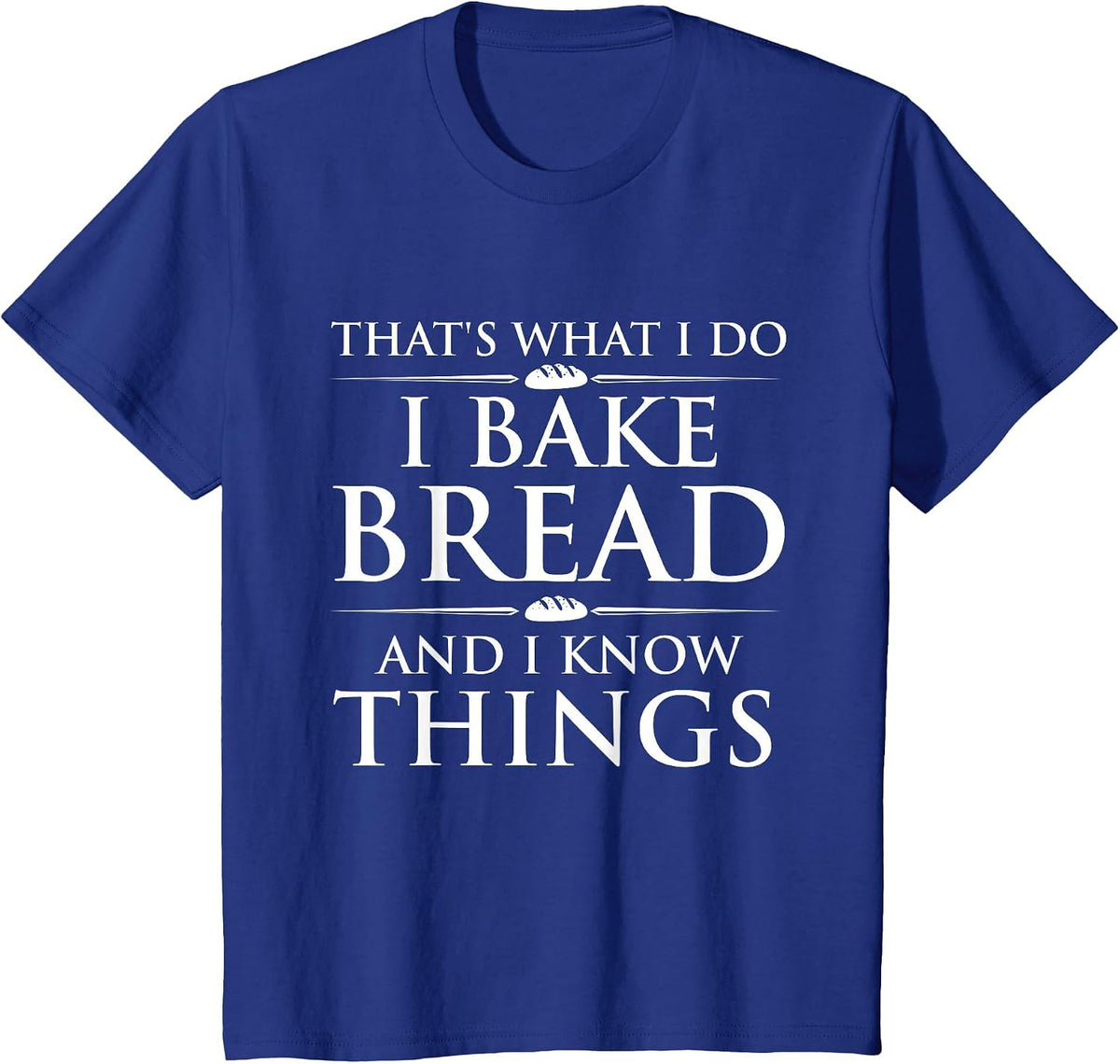 I Bake Bread and I Know Things - Funny Bread Baker Bakery T-Shirt - Royal Blue
