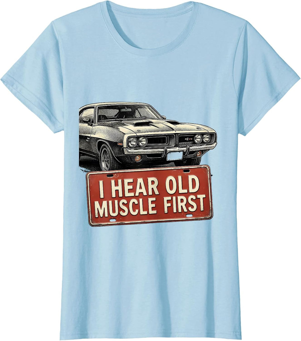 I Hear Old Muscle First Custom Classic Muscle Car Enthusiast T-Shirt - Baby Blue