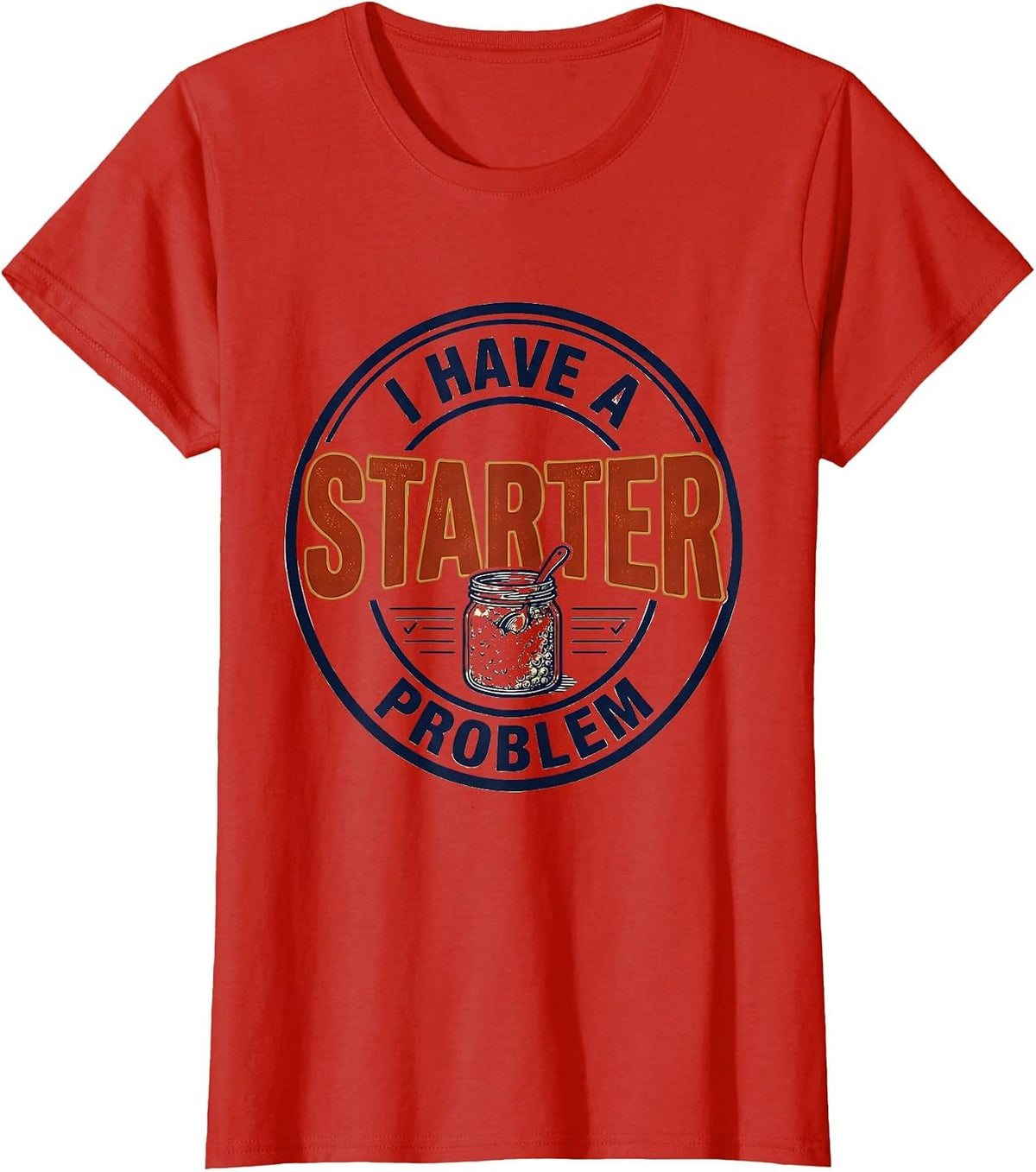 I Have A Starter Problem Funny Baker Sourdough Starter T-Shirt - Red