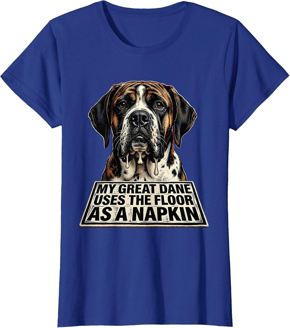 Women's My Great Dane Uses The Floor As A Napkin Funny T-Shirt - Royal Blue