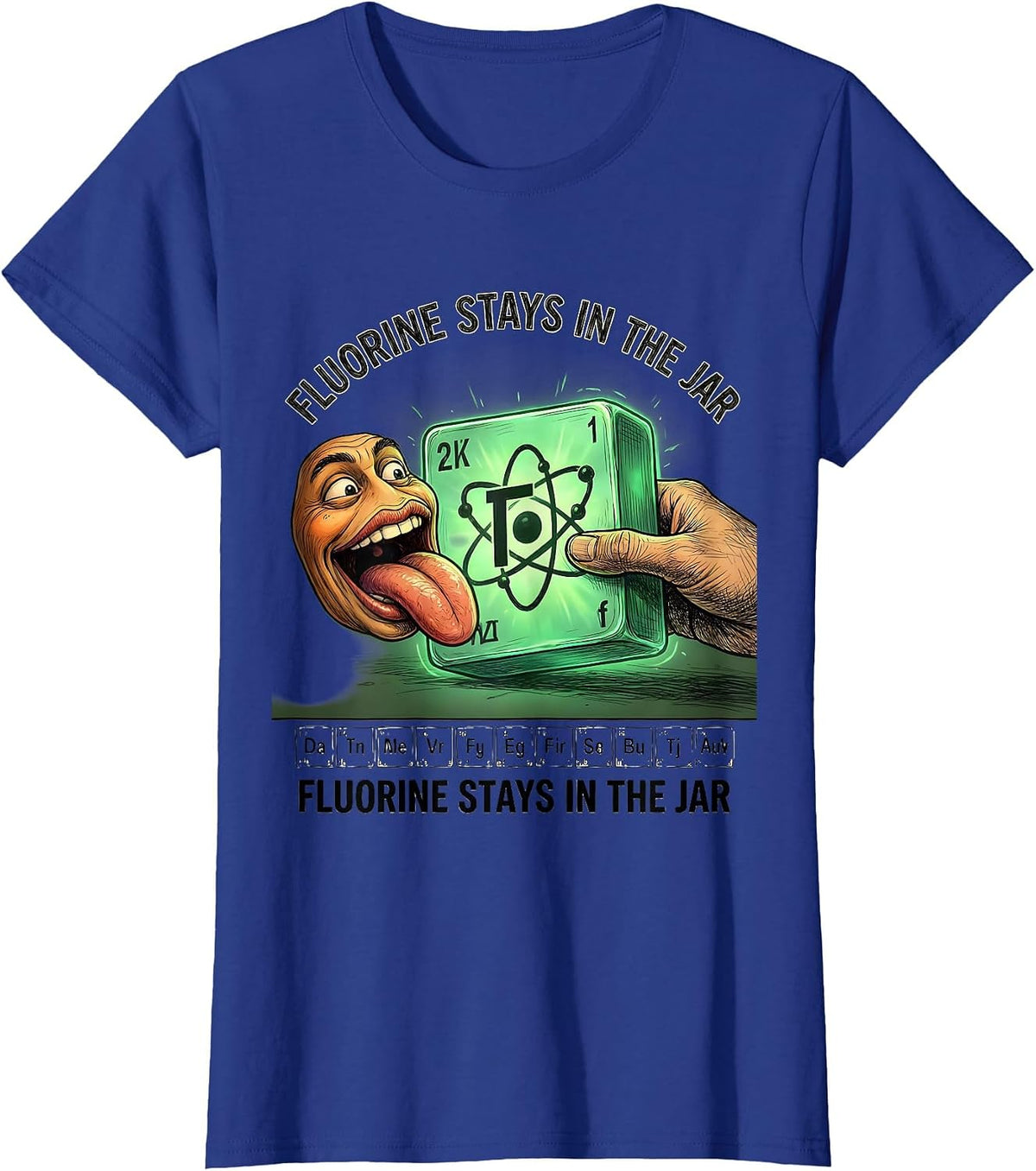 Women's Fluorine Stays In The Jar Funny Periodic Table Science T-Shirt - Royal Blue