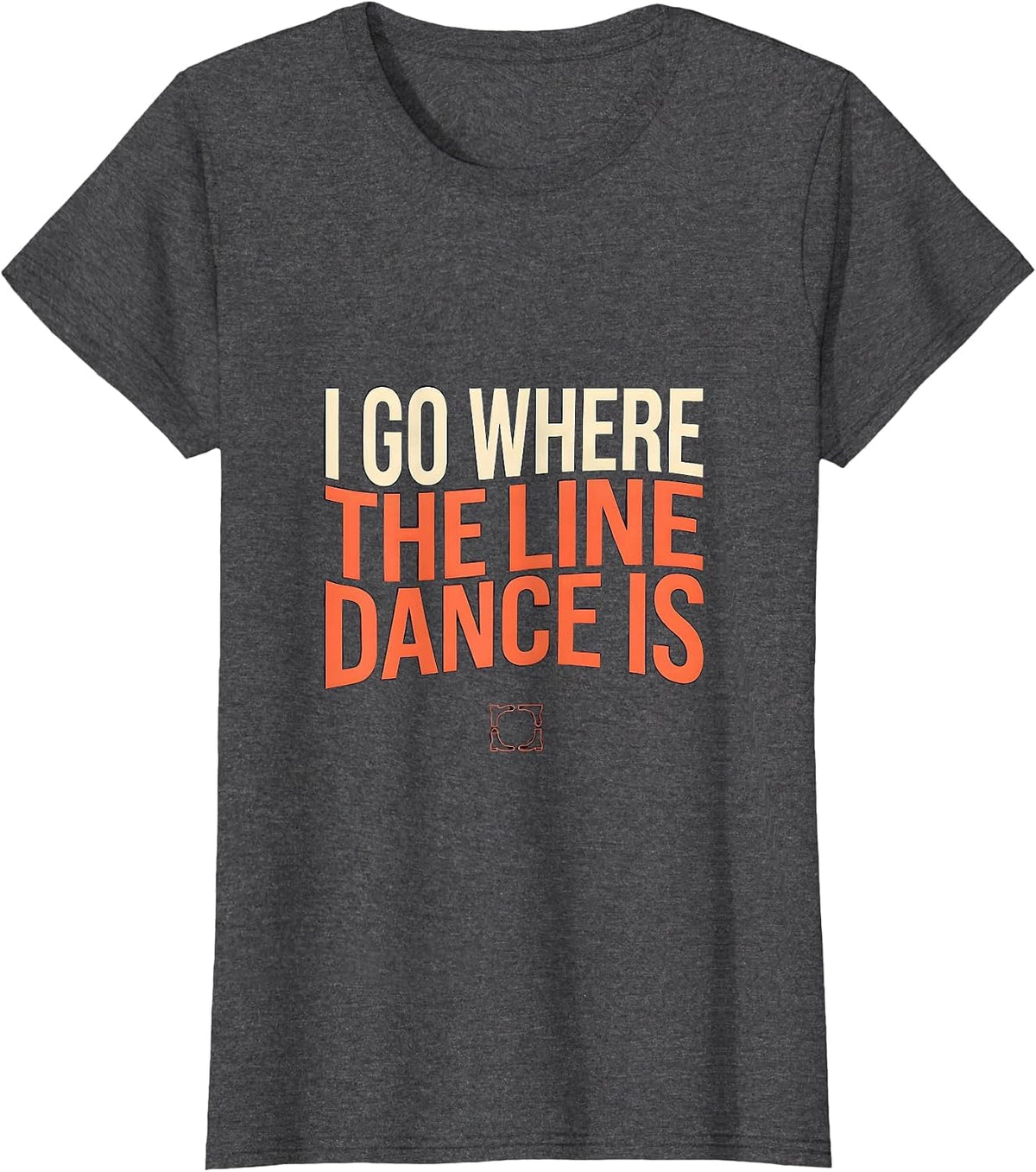 Women's I Go Where The Line Dance Is Funny Line Dancer Gift T-Shirt - Dark Heather Grey