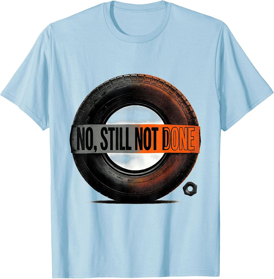 Men's No, Still Not Done Funny Car Enthusiast Mechanic Humor T-Shirt - Baby Blue