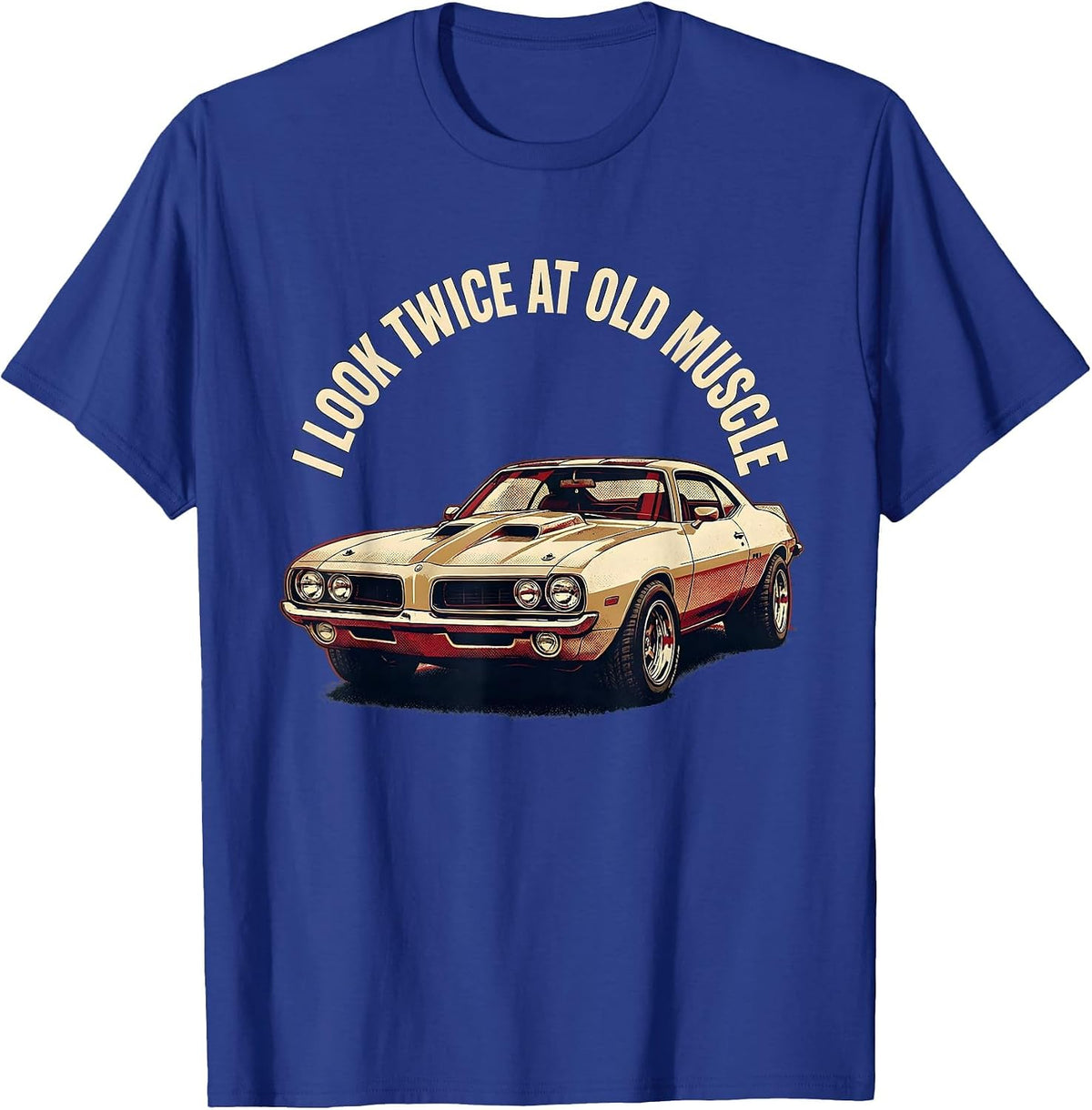 Men's I Look Twice At Old Muscle Classic Muscle Car Enthusiast T-Shirt - Royal Blue