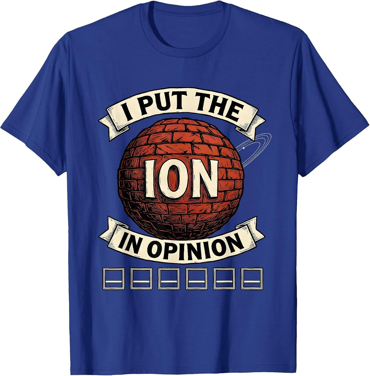 I Put The Ion In Opinion Funny Science Teacher Gift T-Shirt - Royal Blue