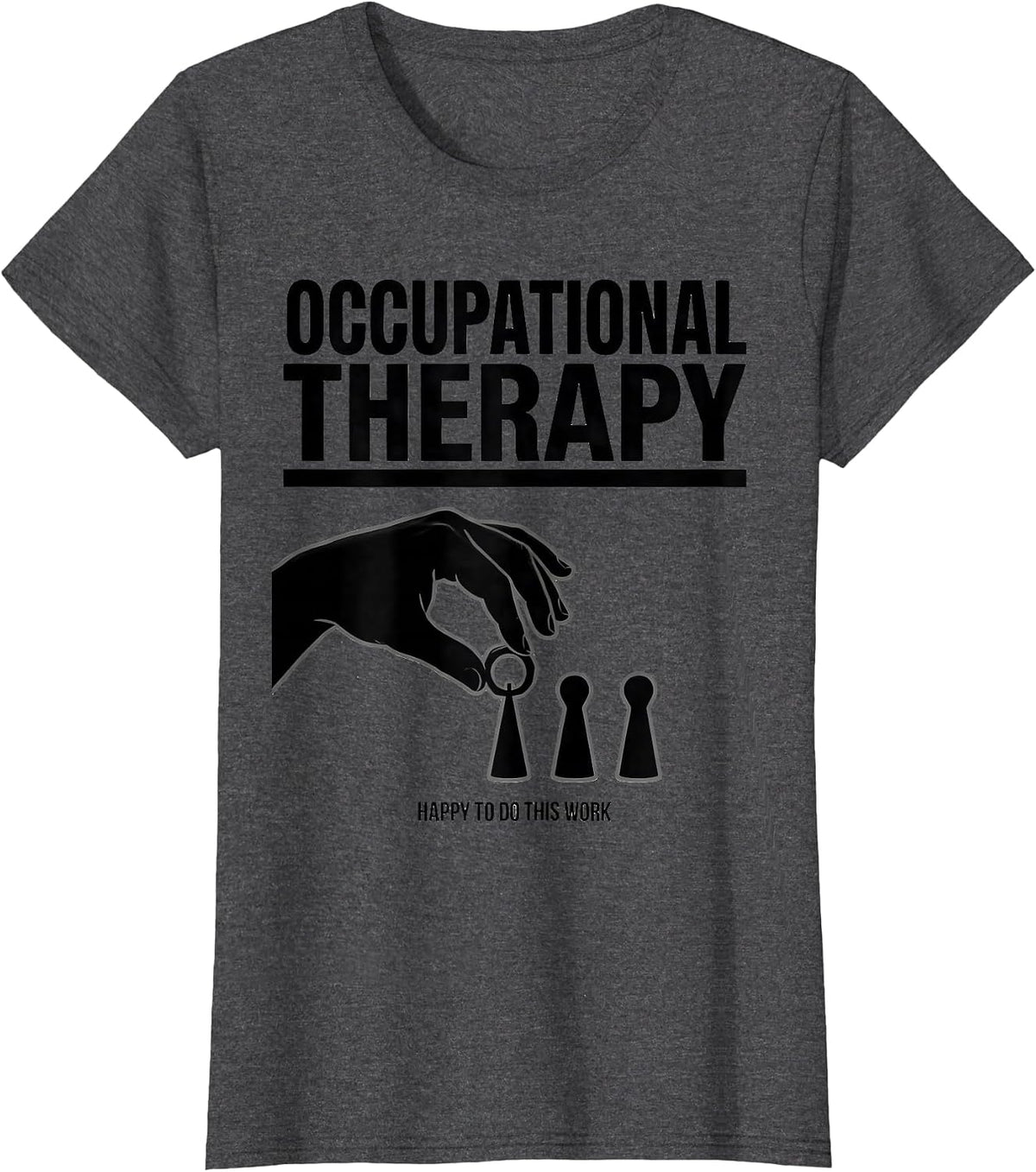 Women's Occupational Therapy Happy To Do This Work OT T-Shirt - Dark Heather Grey