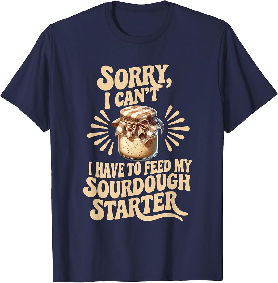 Sorry I Can't I Have to Feed My Sourdough Starter Funny T-Shirt - Navy Blue