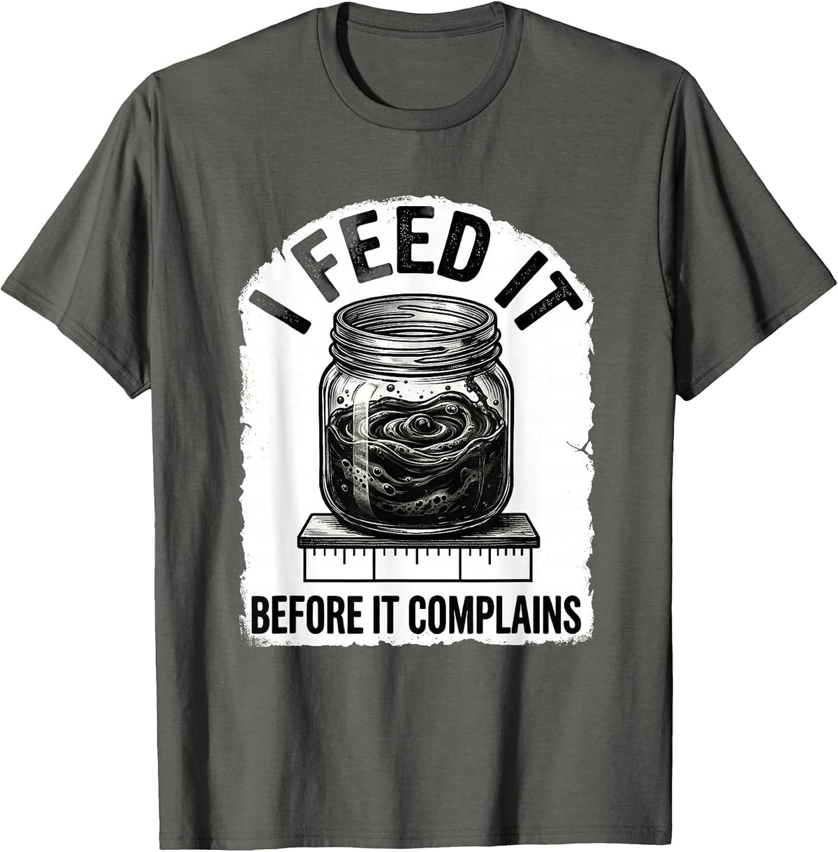 I Feed It Before It Complains Funny Baker Sourdough Starter T-Shirt - Asphalt Grey