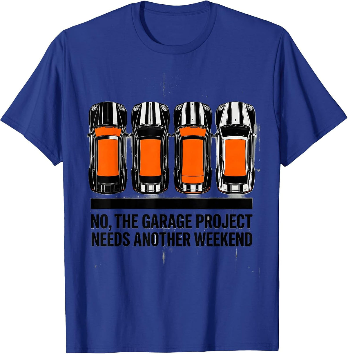 Men's No The Garage Project Needs Another Weekend Funny Car Guy T-Shirt - Royal Blue