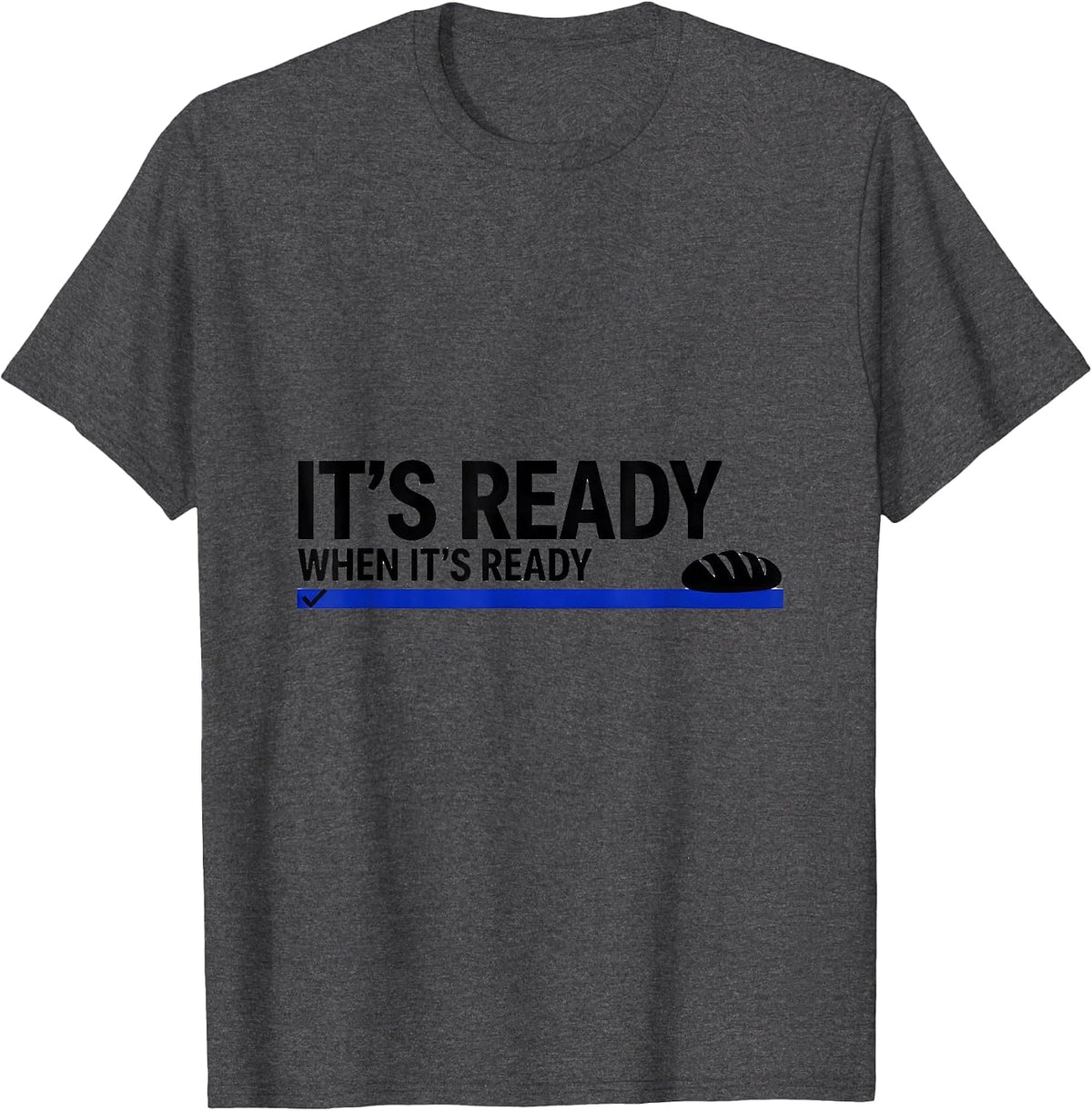 It's Ready When It's Ready Funny Baker Sourdough Bread Humor T-Shirt - Dark Heather Grey