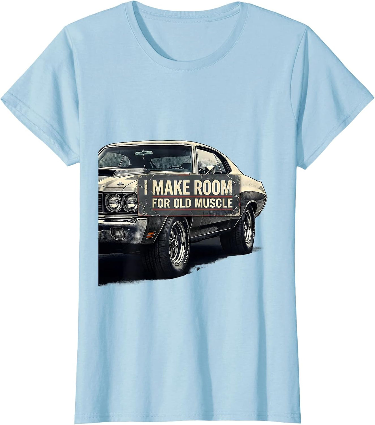 I Make Room For Old Muscle Distressed Classic Muscle Car T-Shirt - Baby Blue