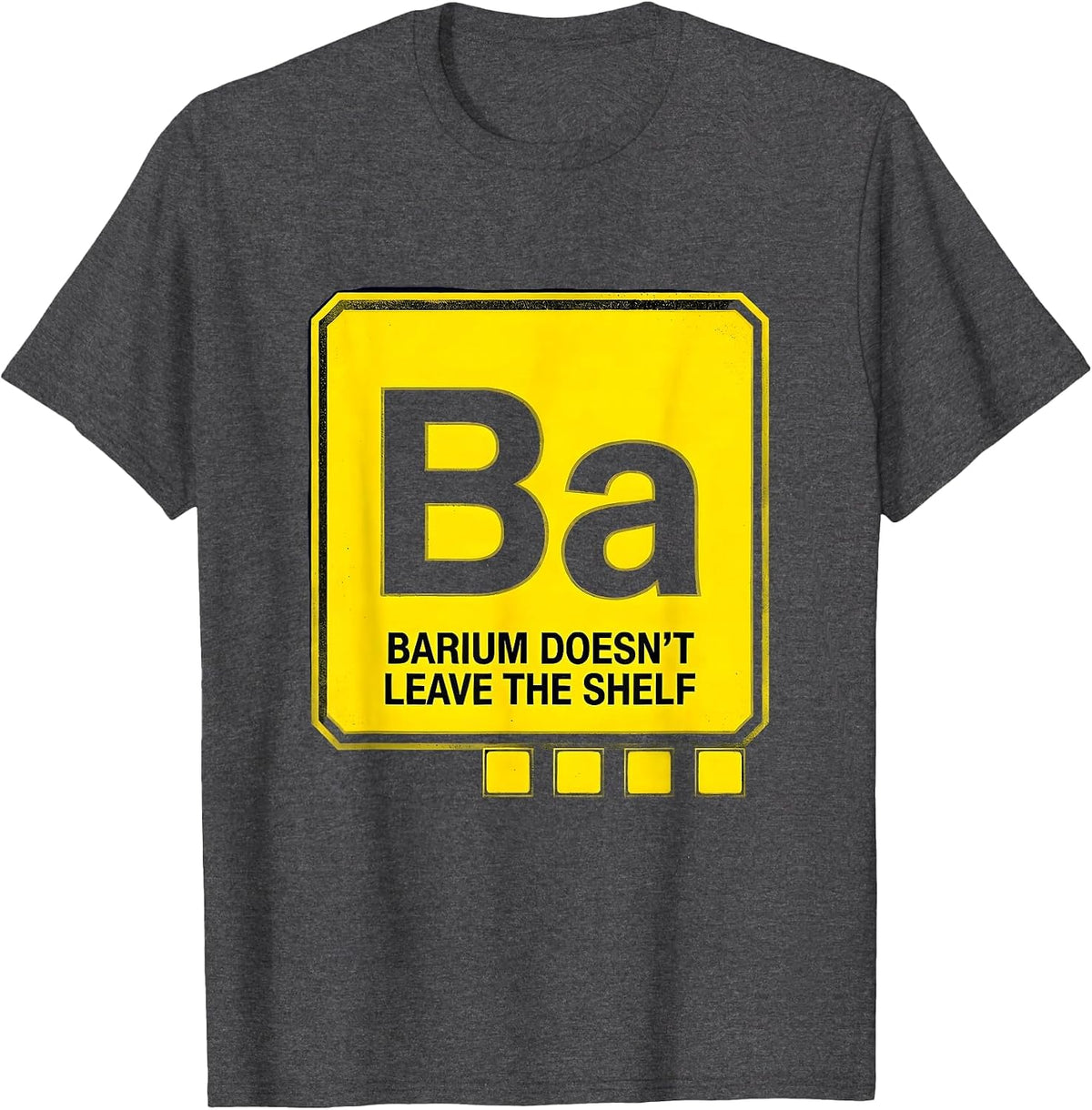 Men's Barium Doesn't Leave The Shelf Funny Science Teacher Student T-Shirt - Dark Heather Grey