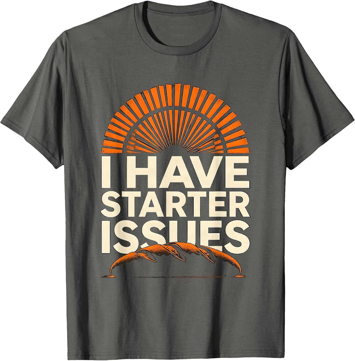 I Have Starter Issues Funny Baker Sourdough Bread Baking T-Shirt - Asphalt Grey
