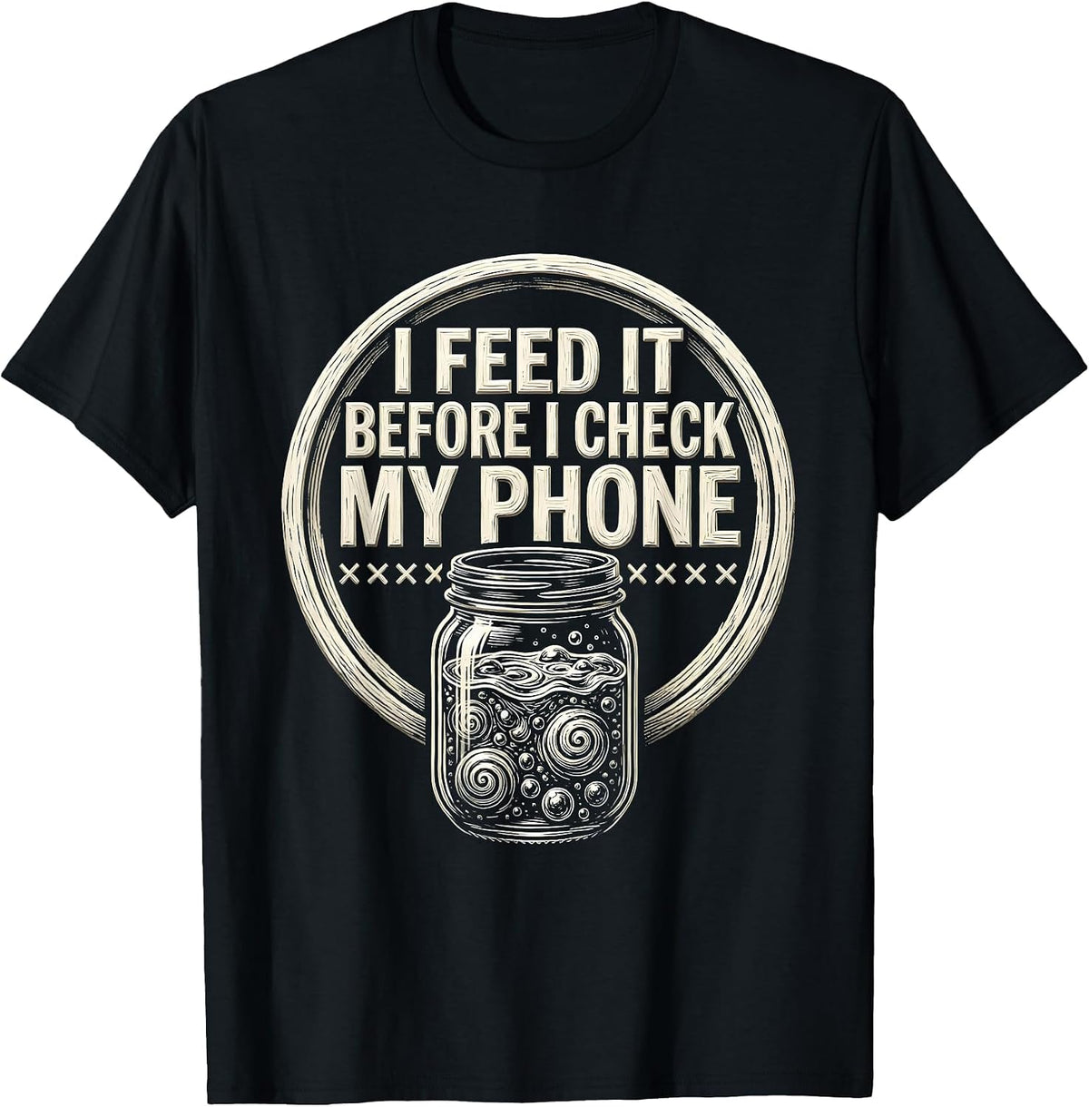 Men's I Feed It Before I Check My Phone Funny Baker Sourdough T-Shirt - Black