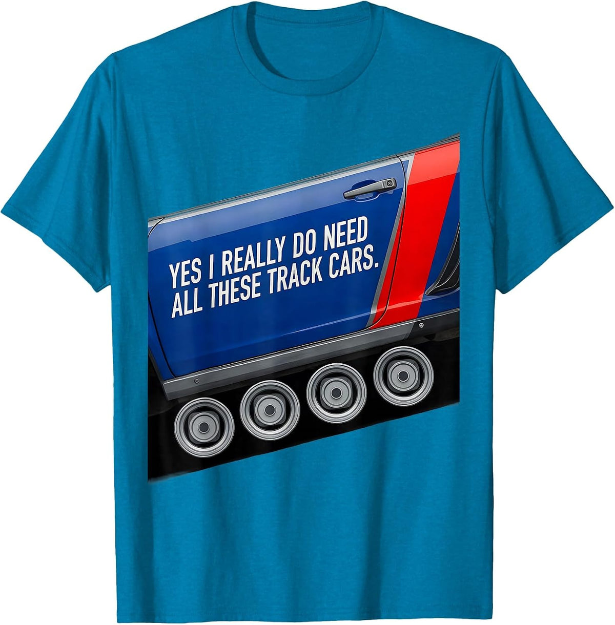 Yes I Really Do Need All These Track Cars Funny Car Guy T-Shirt - Sapphire Blue