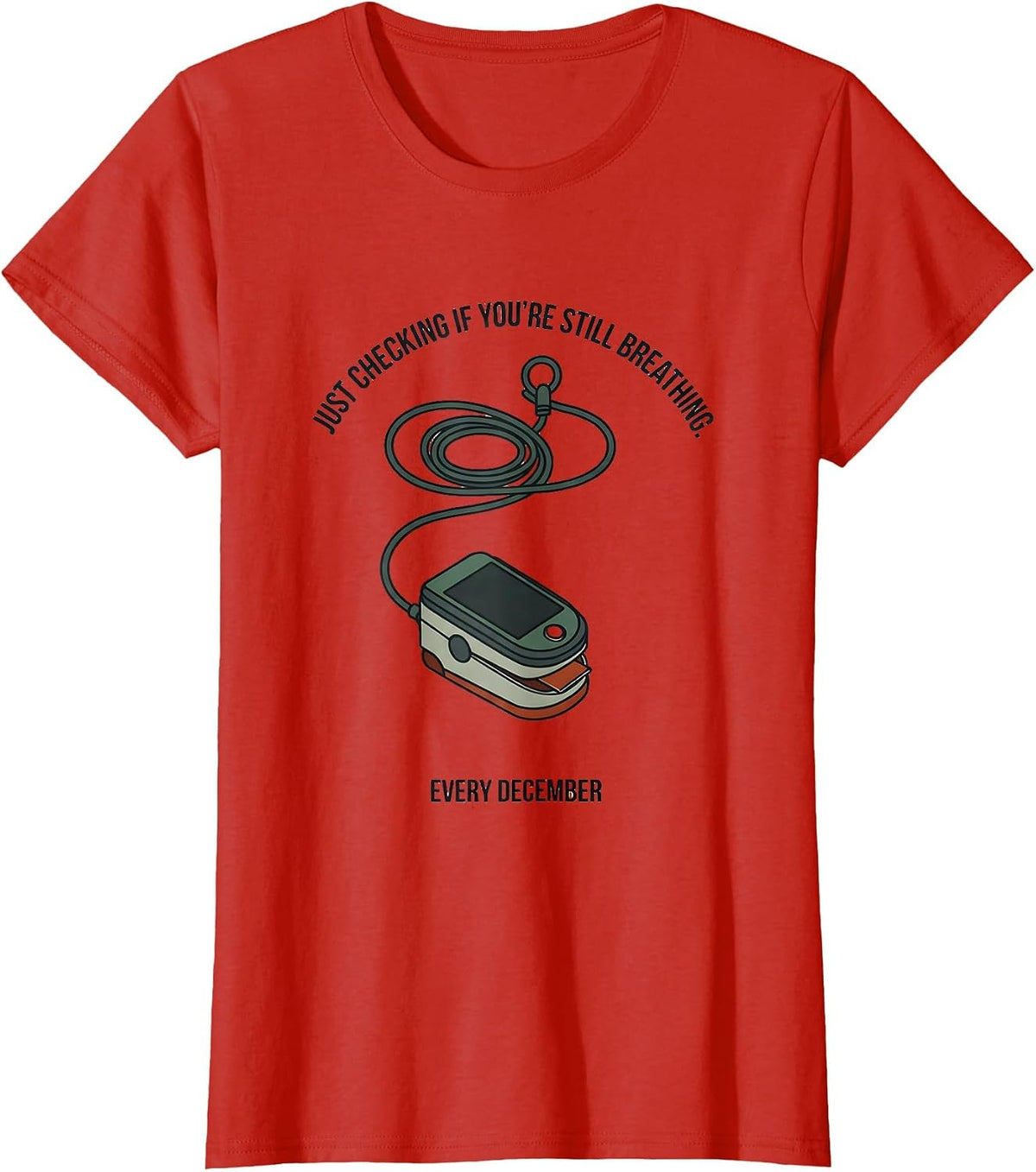 Just Checking If You're Still Breathing. Every December. T-Shirt - Red