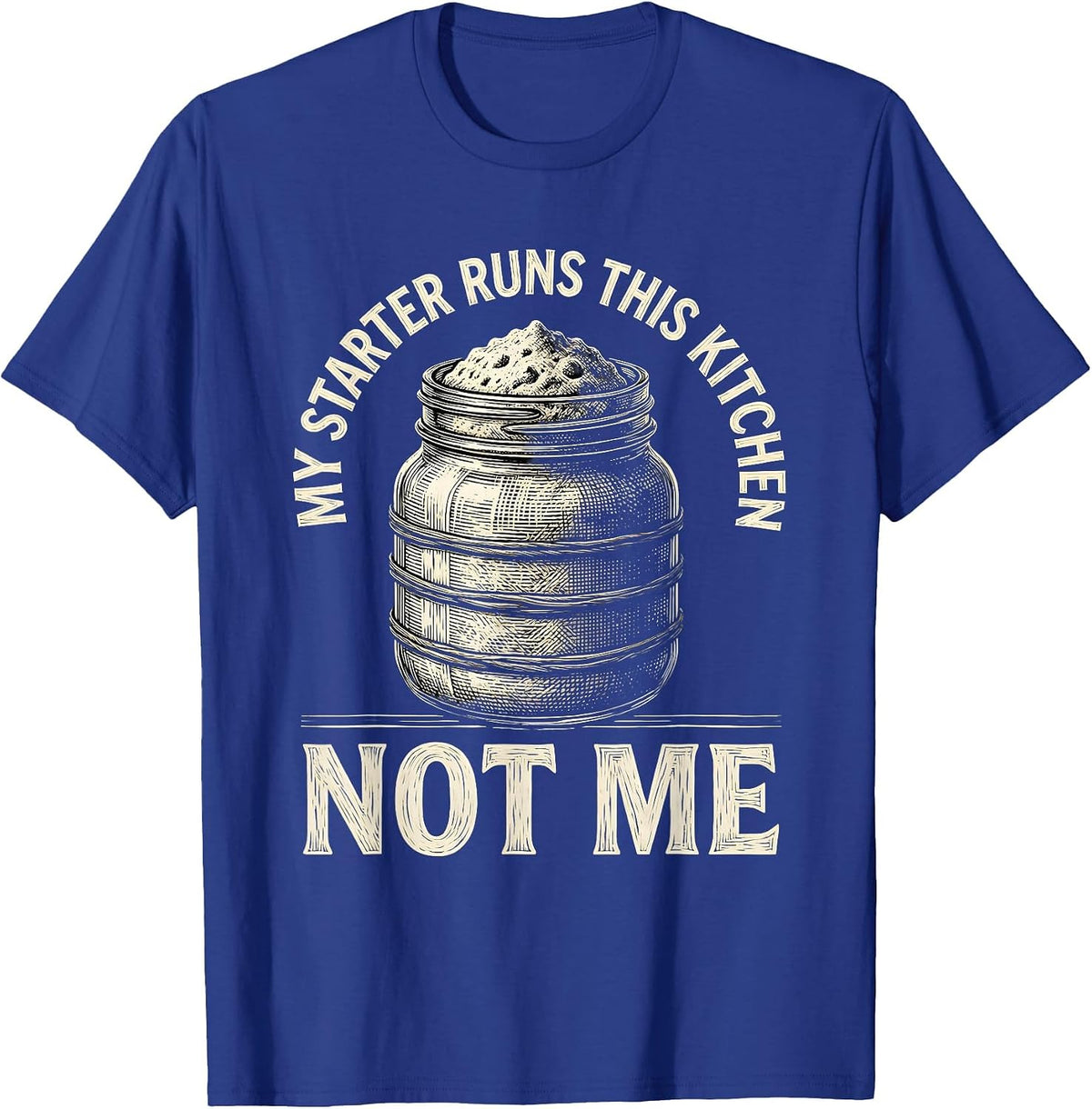 My Starter Runs This Kitchen, Not Me Funny Sourdough Baker T-Shirt - Royal Blue