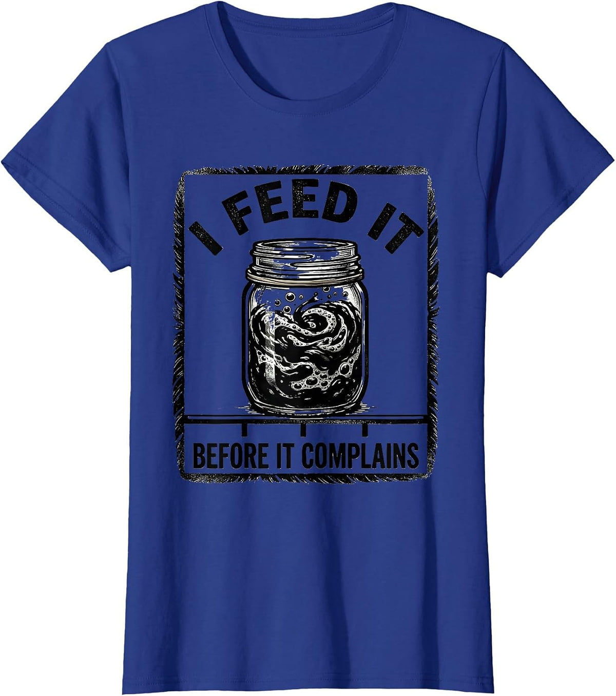 Women's I Feed It Before It Complains Funny Baker Sourdough Starter T-Shirt - Royal Blue