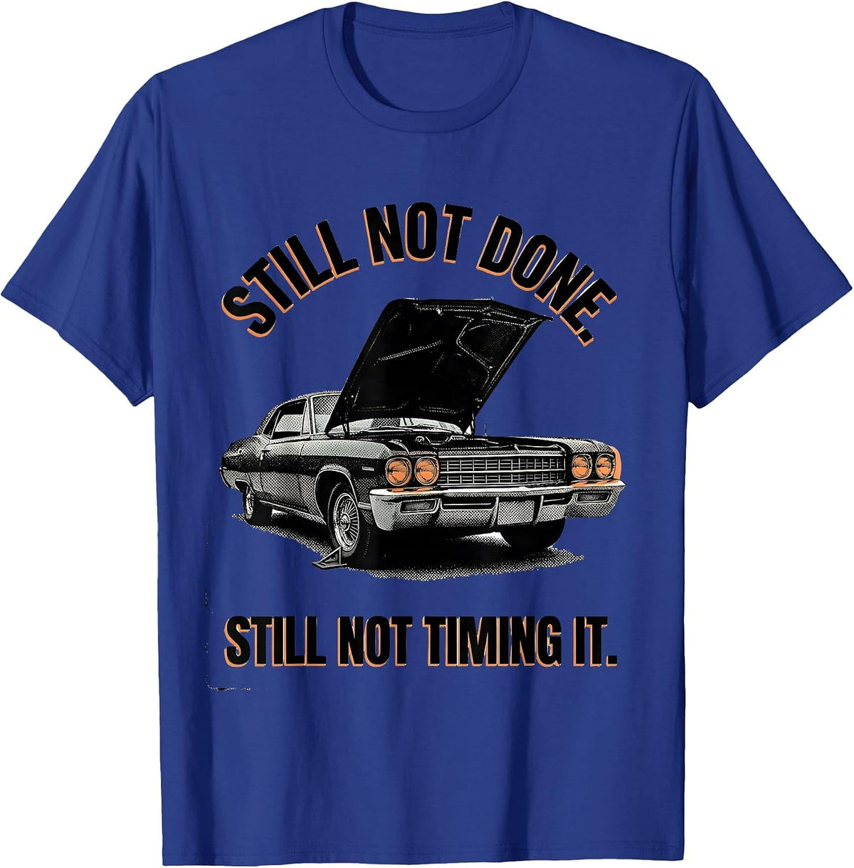 Men's Still Not Done Still Not Timing It Funny Classic Car Guy T-Shirt - Royal Blue