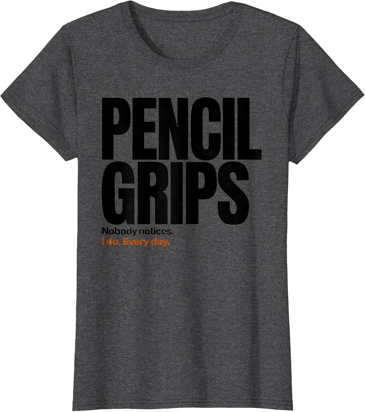 Women's Nobody Notices Pencil Grips. I Do. Every Day Occupational T-Shirt - Dark Heather Grey
