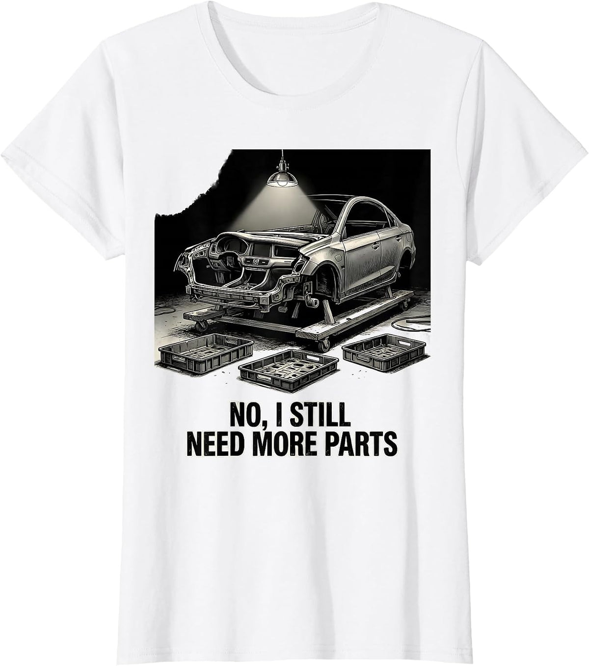 No I Still Need More Parts Funny Car Guy Garage Enthusiast T-Shirt - White