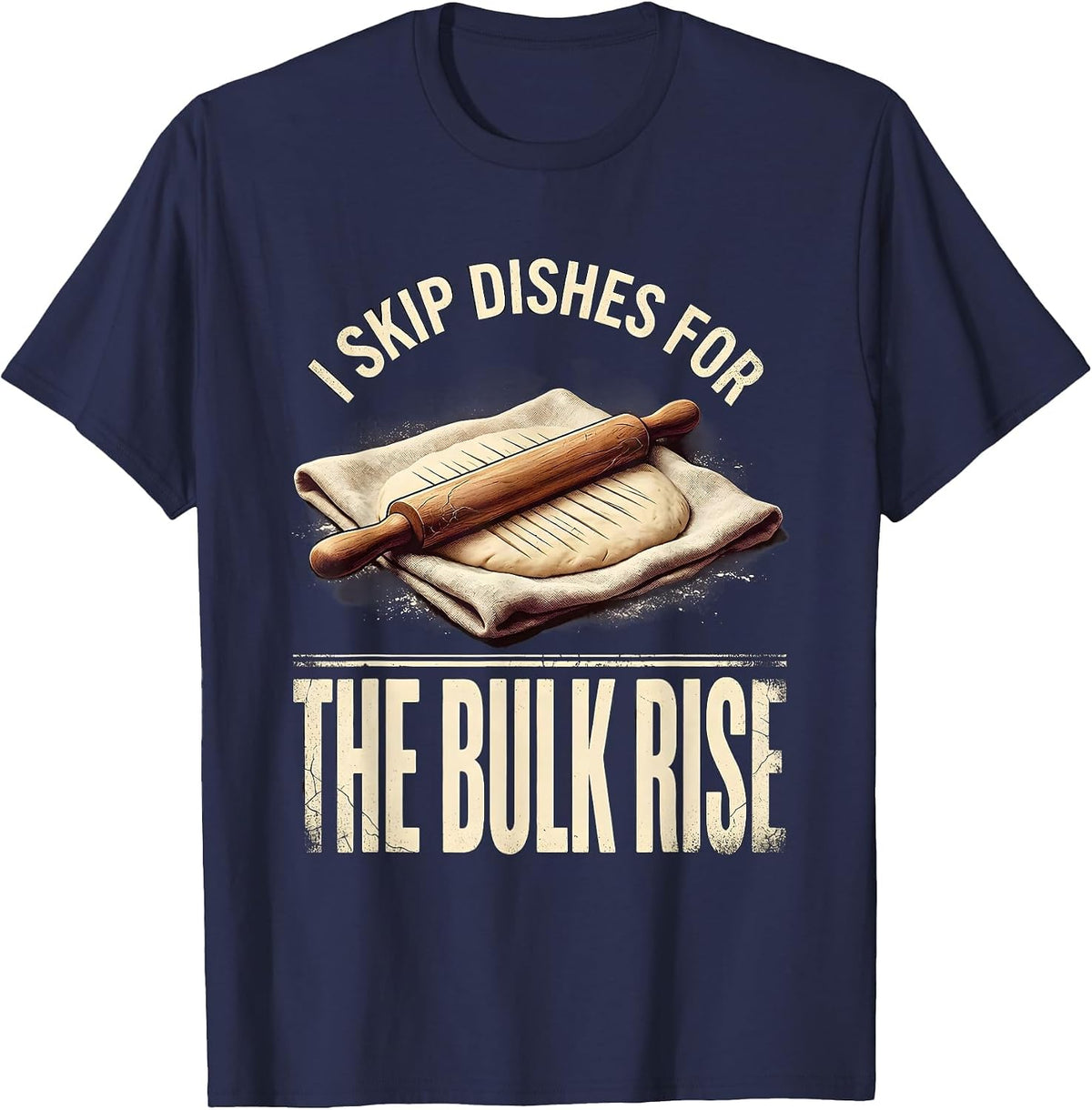 Men's I Skip Dishes For The Bulk Rise Funny Baker Sourdough Gift T-Shirt - Navy Blue