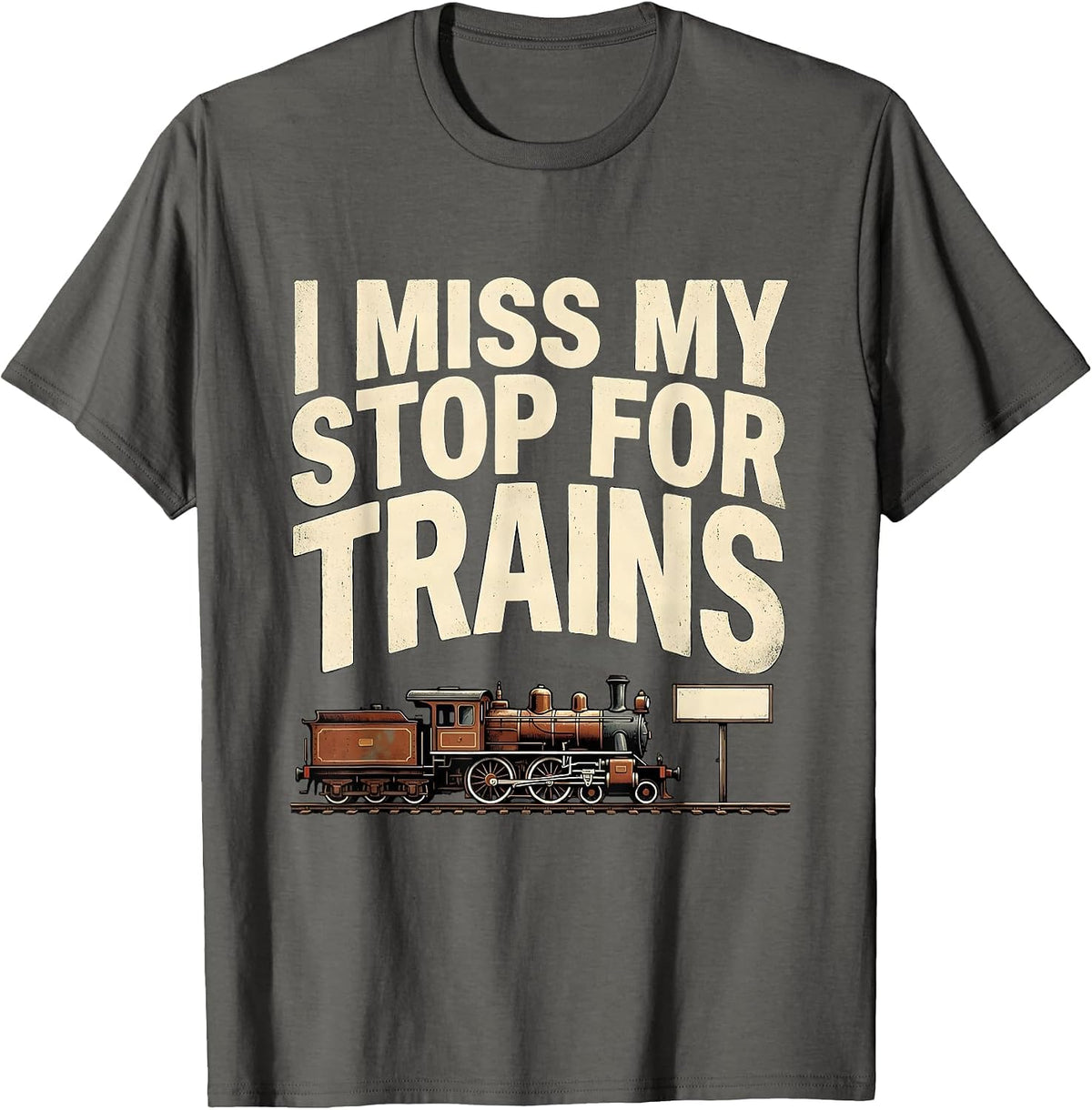 Men's I Miss My Stop For Trains Funny Train Enthusiast Model T-Shirt - Asphalt Grey