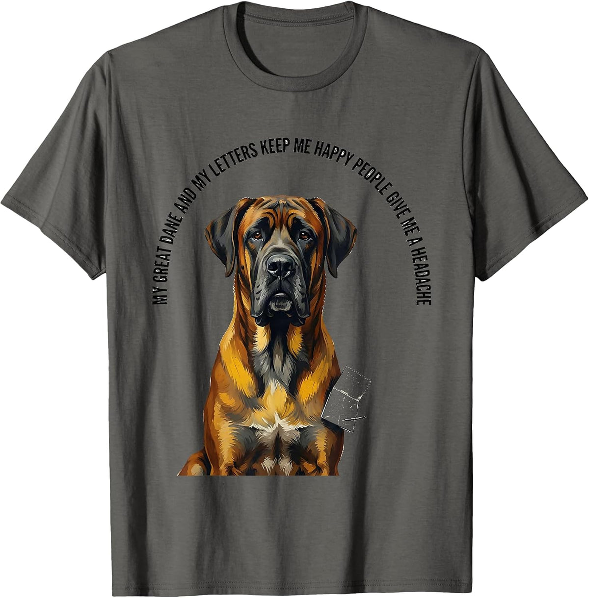My Great Dane Keeps Me Happy Deadpan Pet Lover Humor T-Shirt - Asphalt Grey