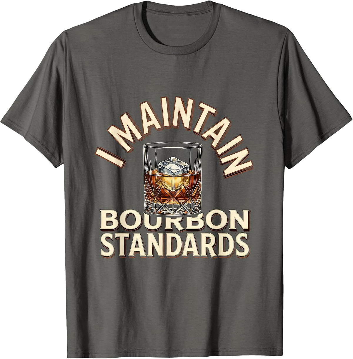 I Maintain Bourbon Standards Funny Bourbon Lover Gift T-Shirt - Asphalt Grey