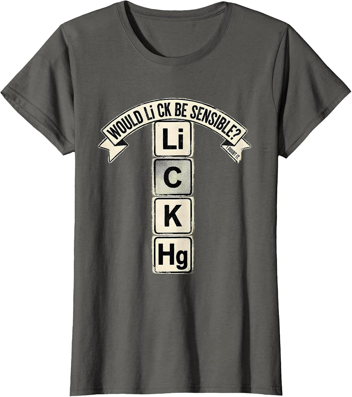Women's Would Li C K Be Sensible? I Doubt It Funny Science Teacher T-Shirt - Asphalt Grey