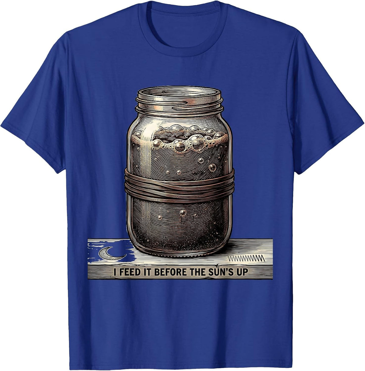 Men's I Feed It Before The Sun's Up Funny Baker Sourdough Starter T-Shirt - Royal Blue