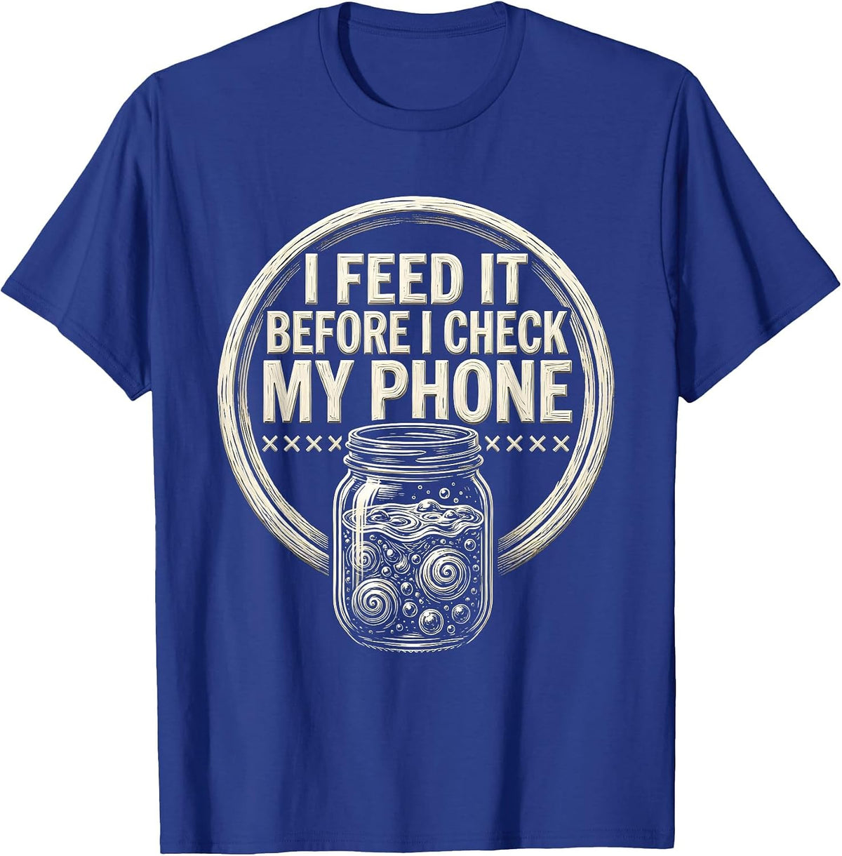 Men's I Feed It Before I Check My Phone Funny Baker Sourdough T-Shirt - Royal Blue