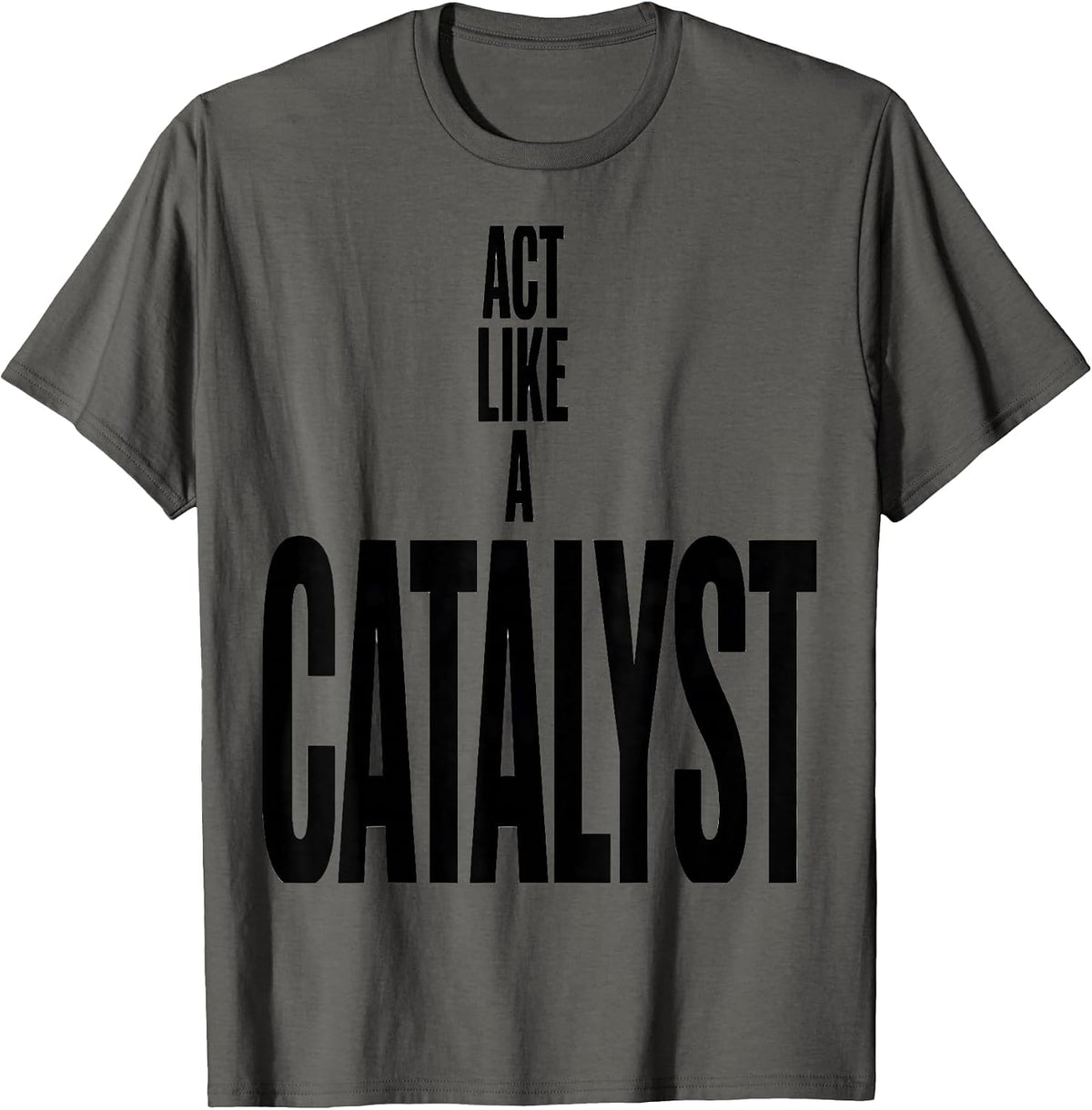 Act Like A Catalyst Funny Chemistry Science Humor T-Shirt - Asphalt Grey