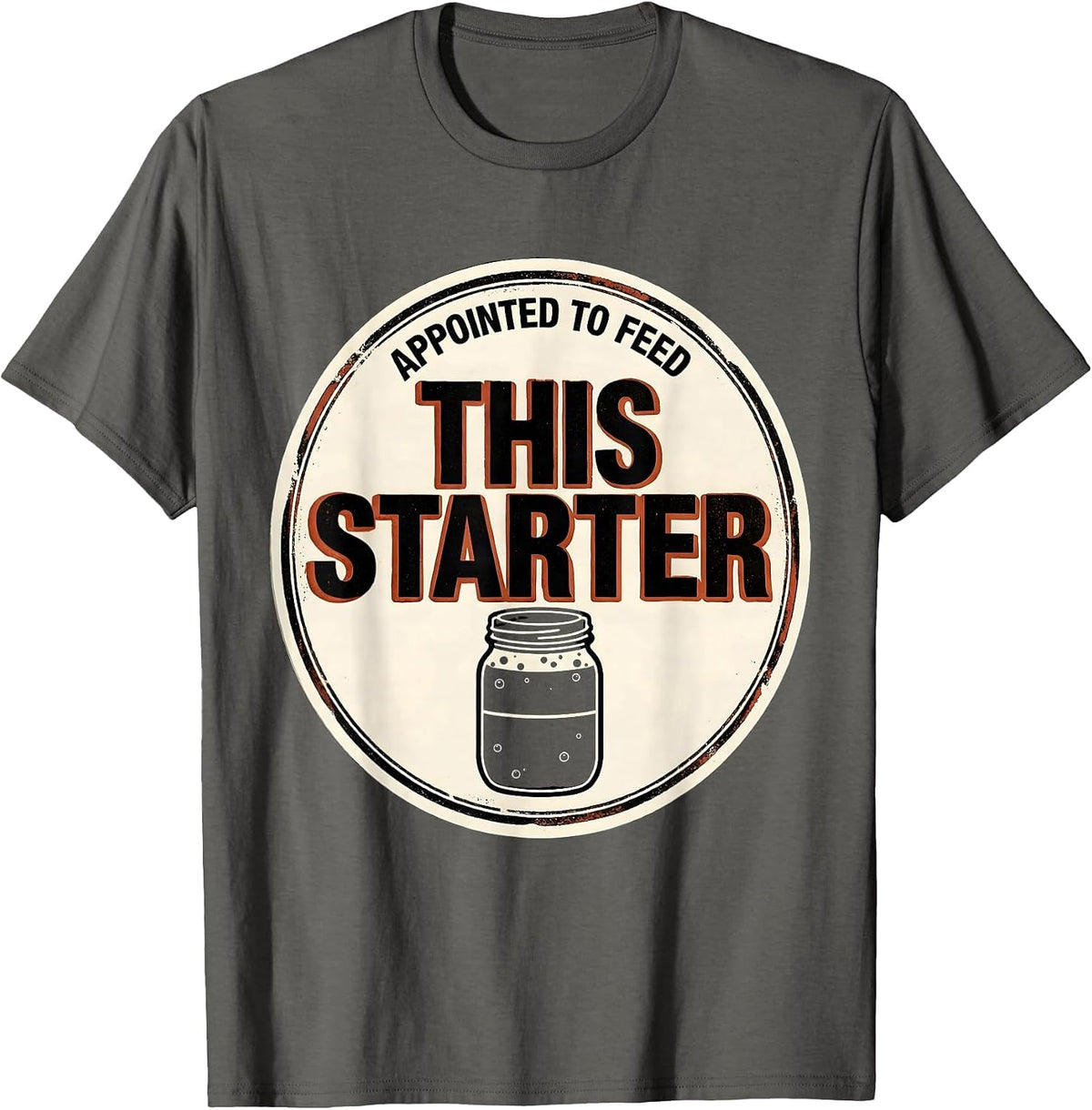 Appointed To Feed This Starter Funny Sourdough Baker Gift T-Shirt - Asphalt Grey