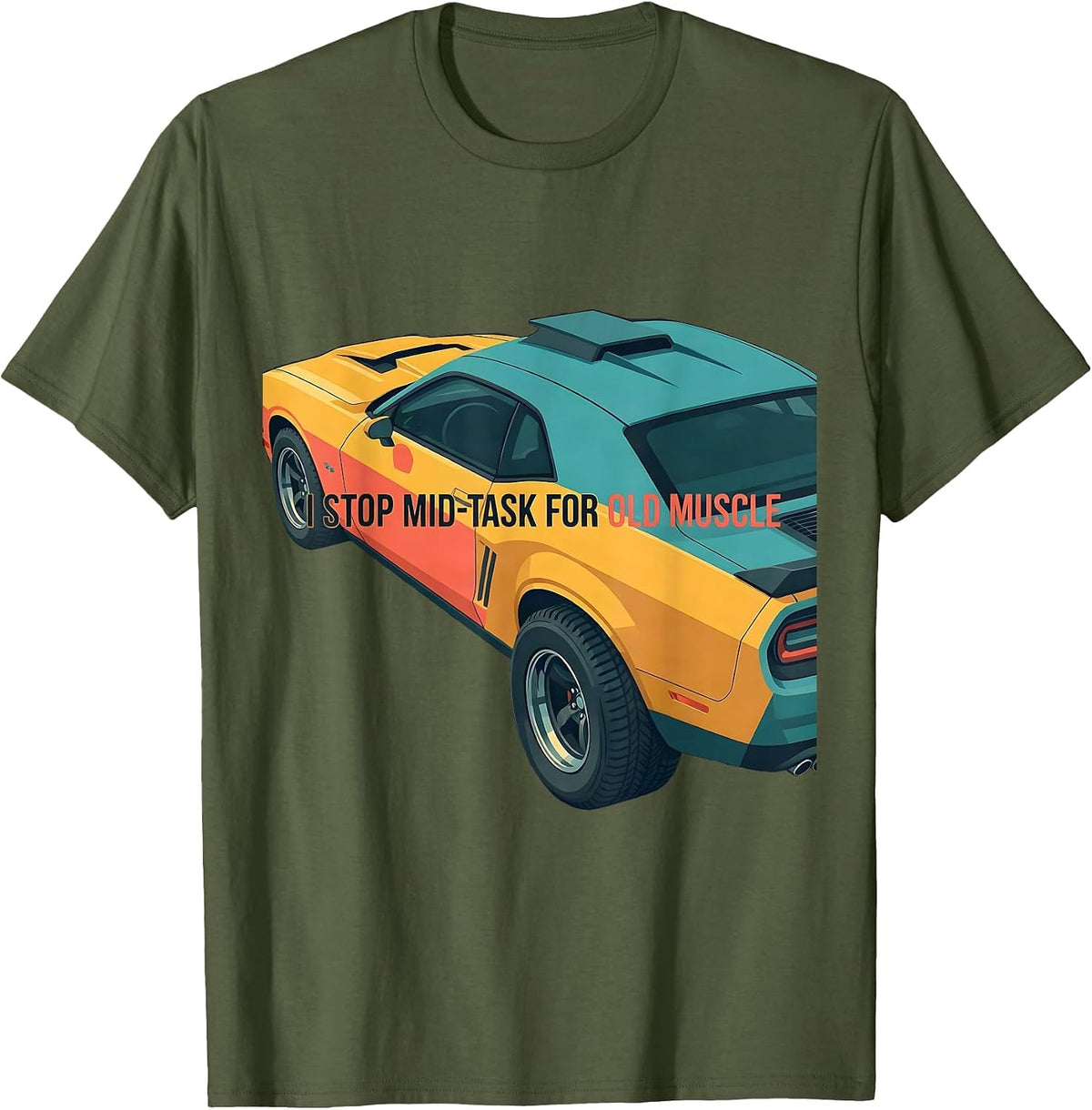 I Stop Mid-Task For Old Muscle Classic Muscle Car Enthusiast T-Shirt - Olive Green