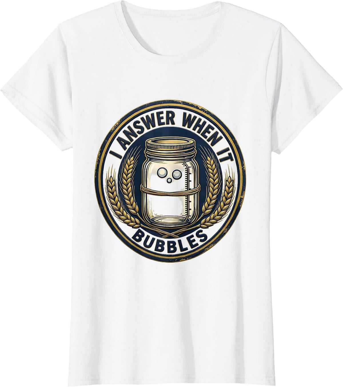 Women's I Answer When It Bubbles Funny Home Baker Sourdough Starter T-Shirt - White
