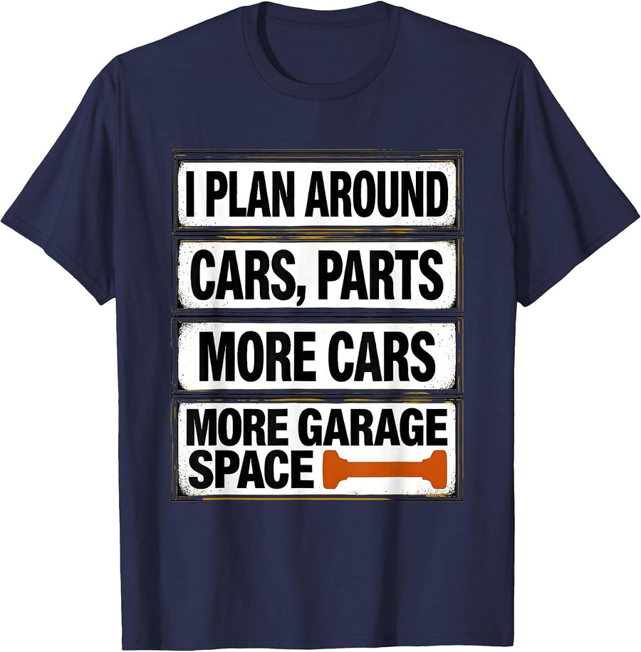 I Plan Around: Cars, Parts, More Cars, More Garage Space T-Shirt - Navy Blue