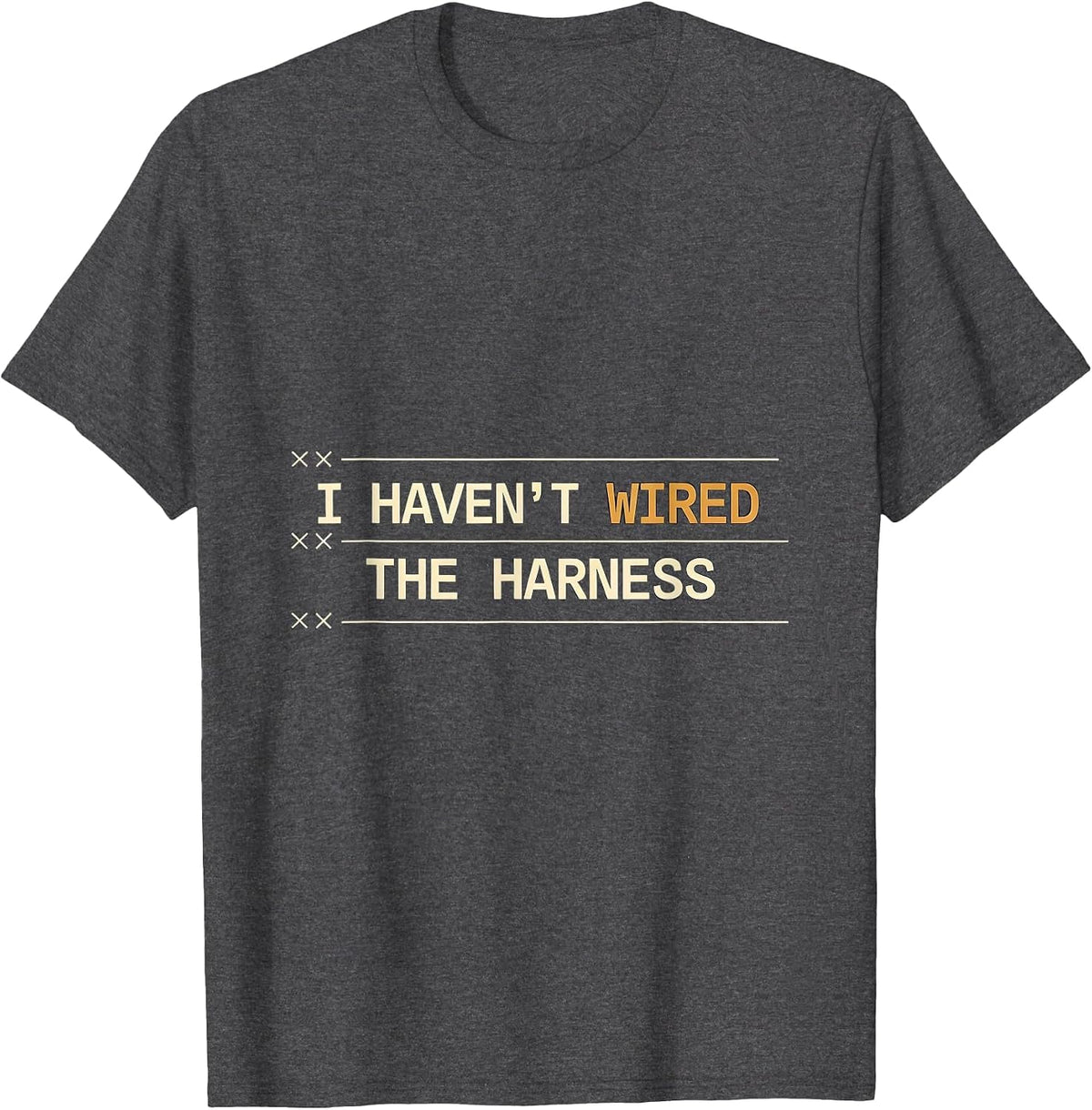 I Haven't Wired The Harness Funny Car Guy Trucker Mechanic T-Shirt - Dark Heather Grey