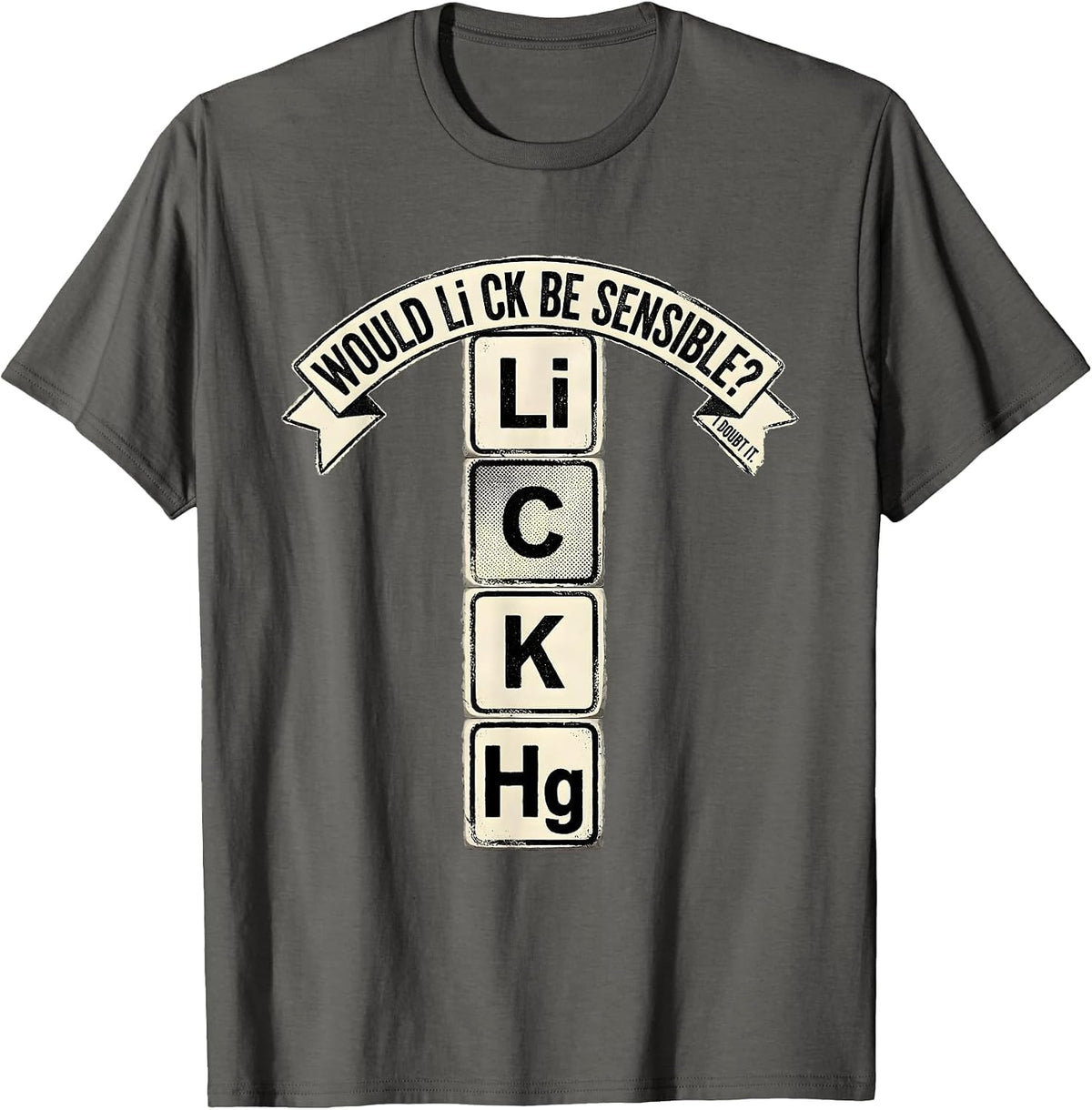 Men's Would Li C K Be Sensible? I Doubt It Funny Science Teacher T-Shirt - Asphalt Grey